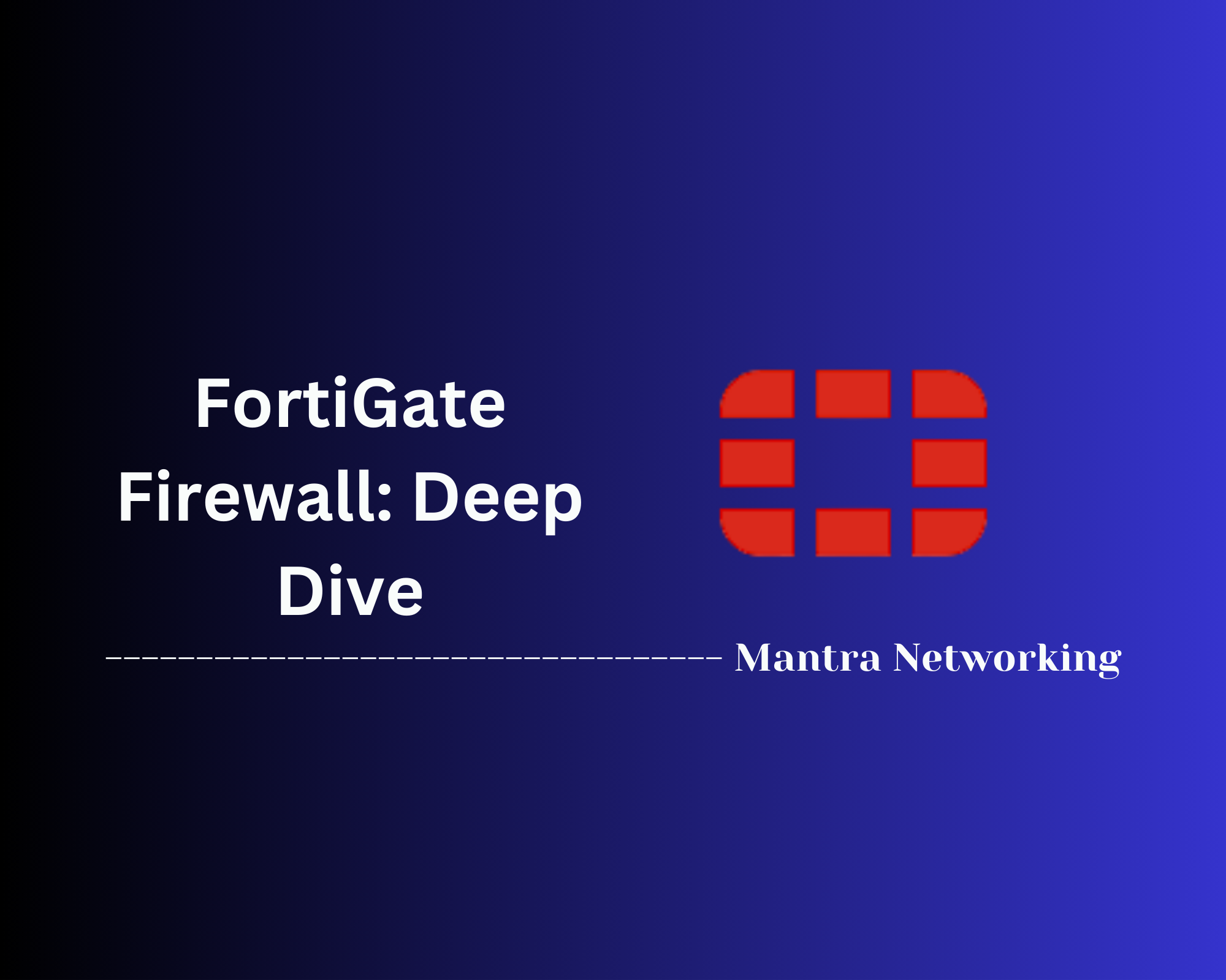 FortiGate Firewall: Deep Dive