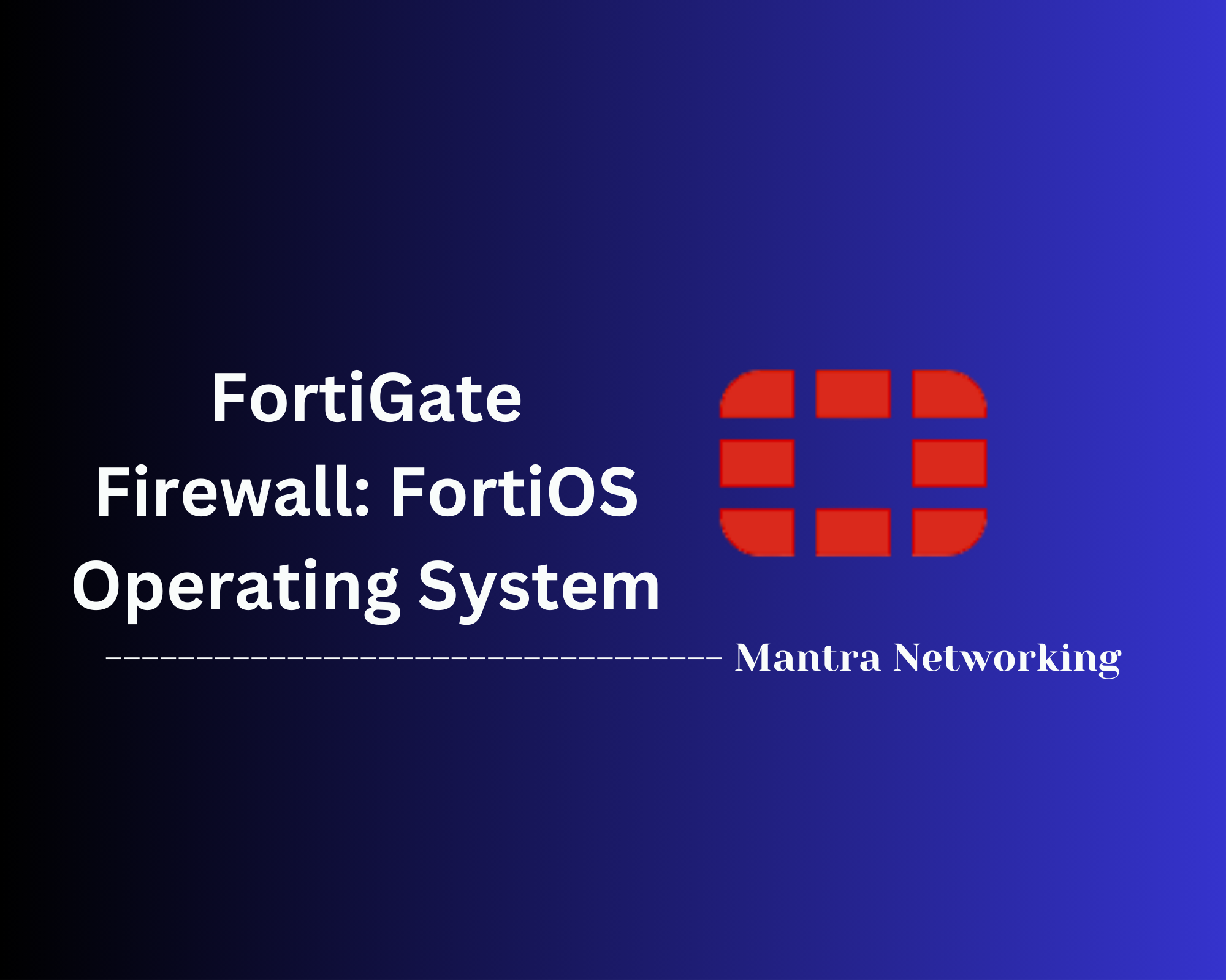 FortiGate Firewall:  FortiOS Operating System