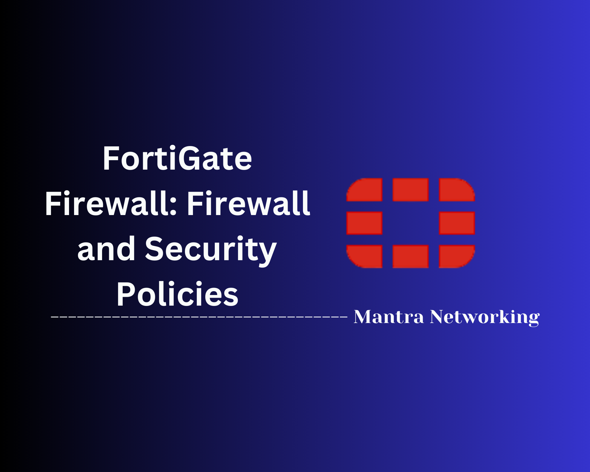 Fortigate Firewall: Firewall and Security Policies