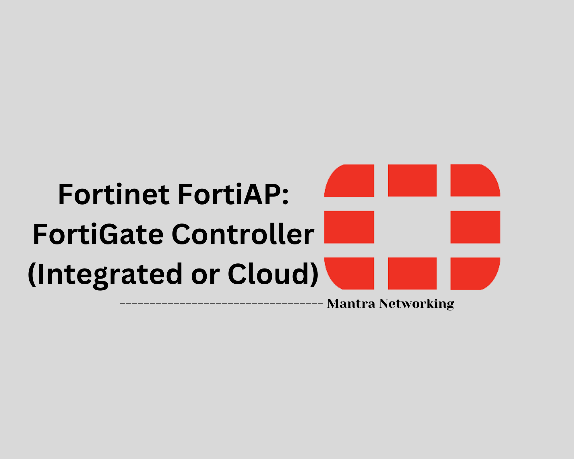 Fortinet FortiAP: FortiGate Controller (Integrated or Cloud)