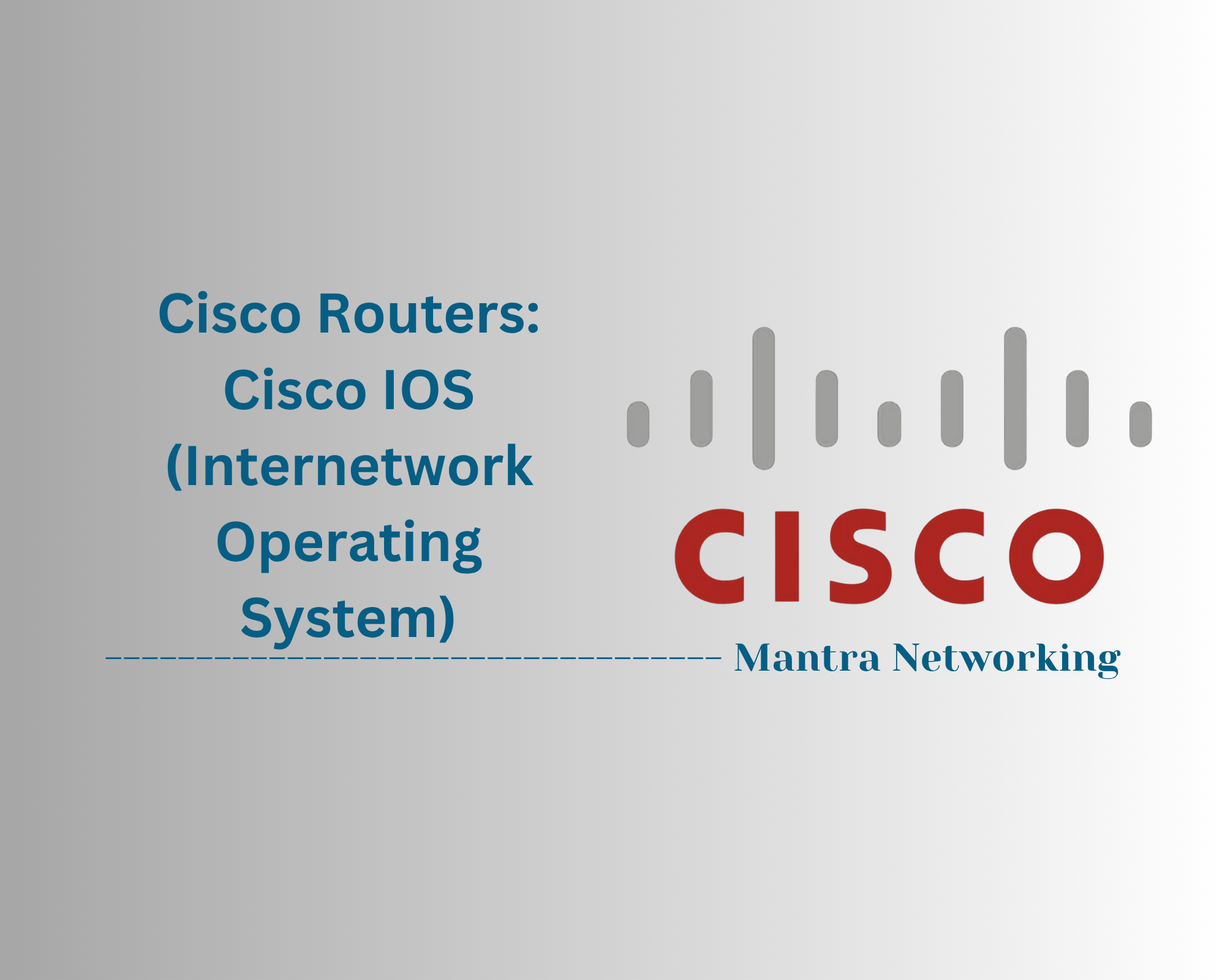 Cisco Routers:  Cisco IOS (Internetwork Operating System)